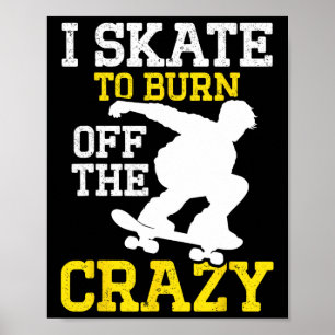 I Skate To Burn Off The Crazy Skateboarding Skatin Poster