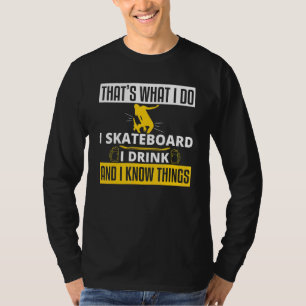 I Skateboard Drink And Know Skateboarding T-Shirt