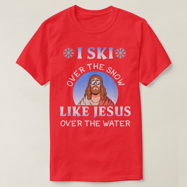 I Ski Over Snow Like Jesus Over Water For Skier  T-Shirt (Design Front)