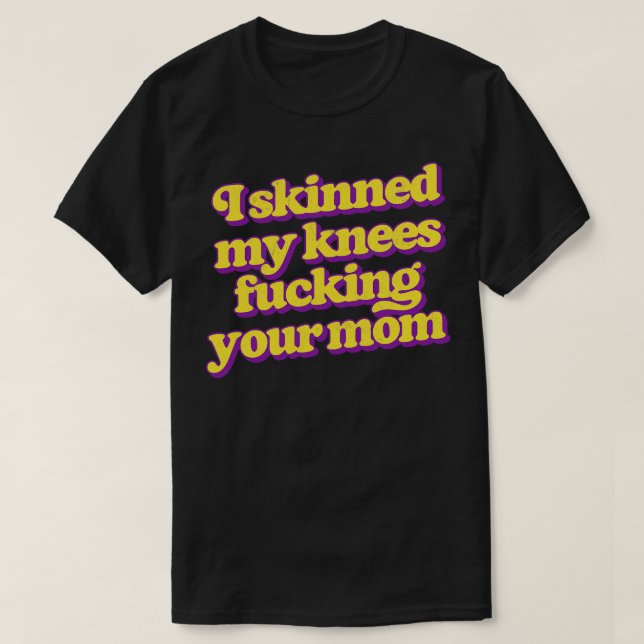 I Skinned My Knees Your Mum 1 T-Shirt (Design Front)