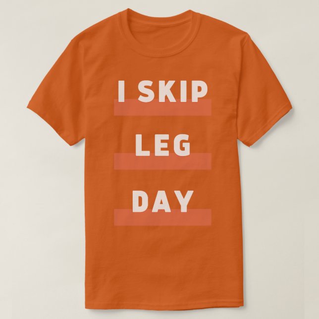 I Skip Leg Day T-Shirt (Design Front)