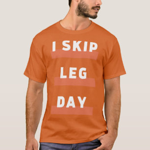 I Skip Leg Day T-Shirt