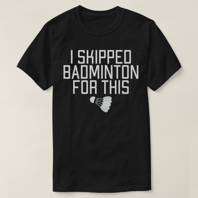 I skipped Badminton for this funny Badminton  T-Shirt (Design Front)