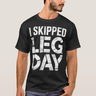 I Skipped Leg Day Anti-Gym Fitness Sarcasm Joke T-Shirt