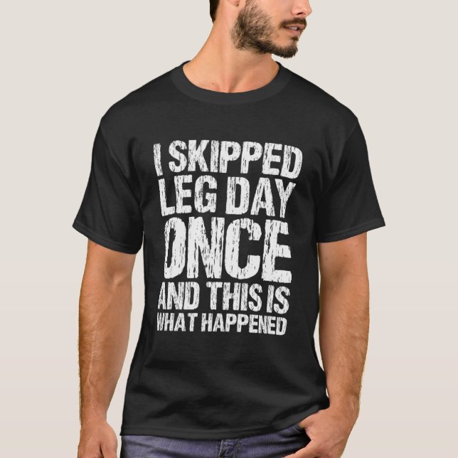I Skipped Leg Day Once And This Is What Happened V T-Shirt (Front)