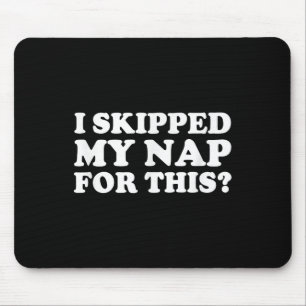 I Skipped My Nap For This_ Funny Sarcastic Quote Mouse Mat