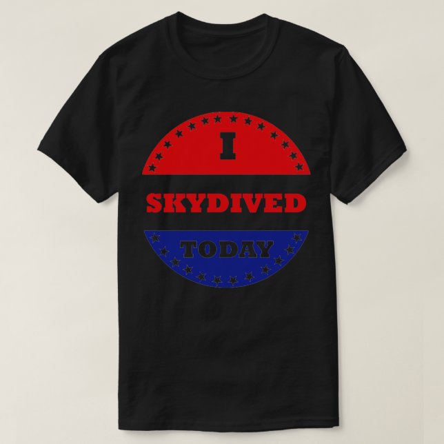 I Skydived Today  T-Shirt (Design Front)