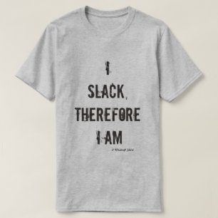 I Slack Therefore I Am - A MisterP Shirt