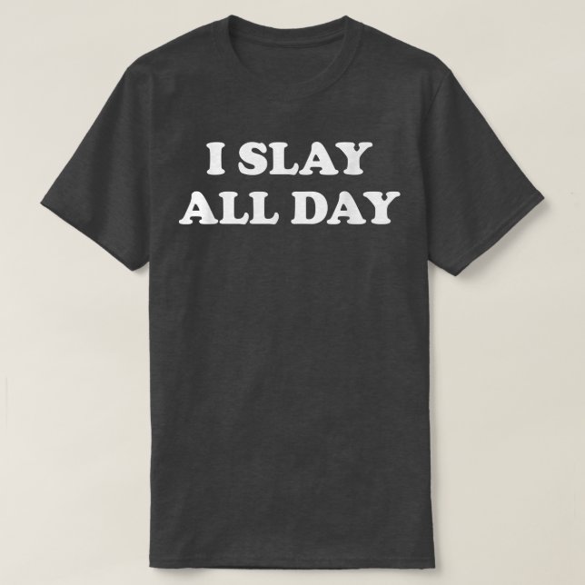 I Slay All Day  T-Shirt (Design Front)