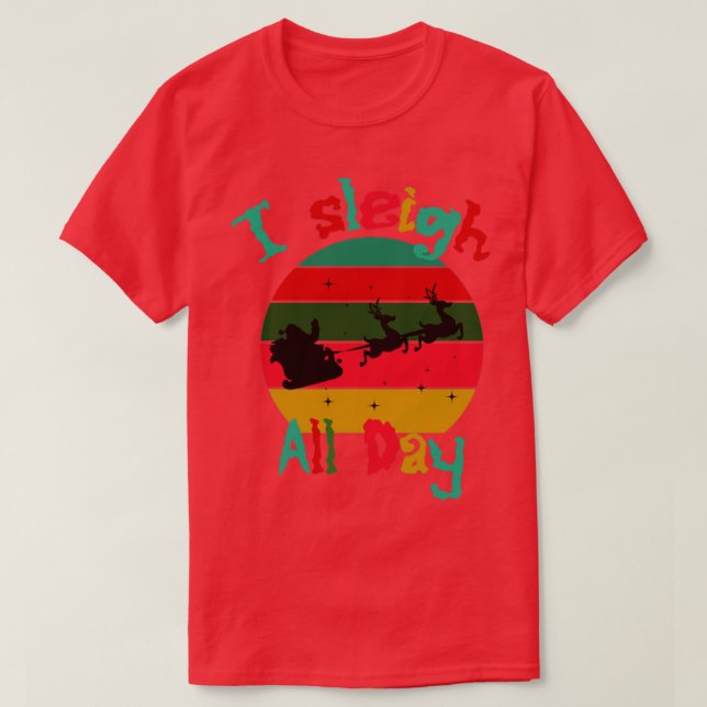 I Sleigh All Day T-Shirt (Design Front)