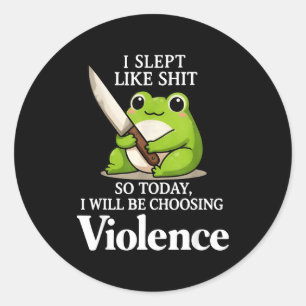 I Slept Like Sht So Today Will Choosing Violence C Classic Round Sticker