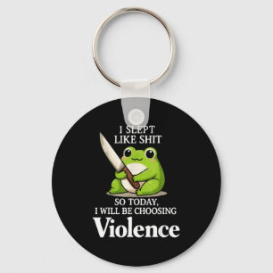 I Slept Like Sht So Today Will Choosing Violence C Key Ring