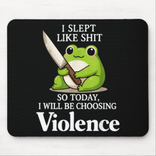 I Slept Like Sht So Today Will Choosing Violence C Mouse Mat