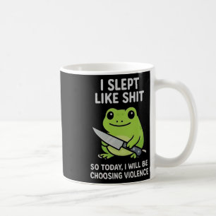I Slept Like So Today I'll Be Choosing Violence _1 Coffee Mug