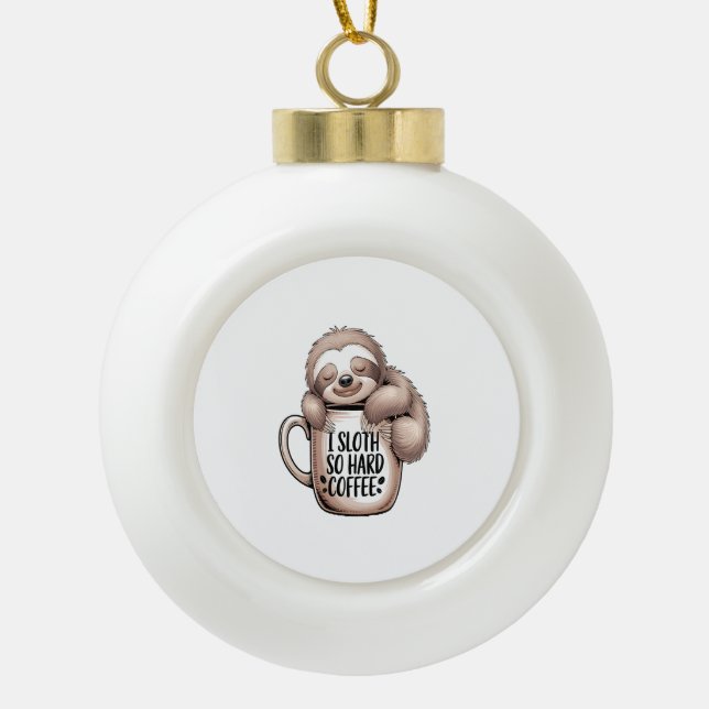 I Sloth Without Coffee Ceramic Ball Christmas Ornament (Front)
