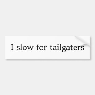 I slow for tailgaters bumper sticker