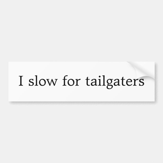 I slow for tailgaters bumper sticker (Front)