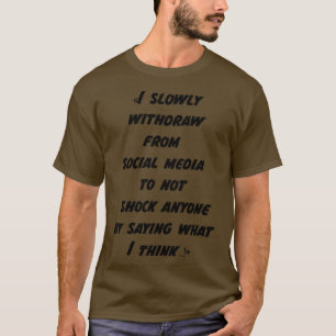 I slowly withdraw from social media to not shock a T-Shirt