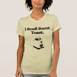 I Smell Burnt Toast T-Shirt