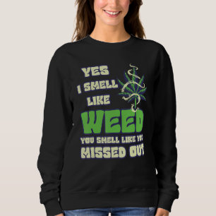 I Smell Like Weed You Smell Like You Missed Out Sweatshirt