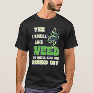 I Smell Like Weed You Smell Like You Missed Out    T-Shirt