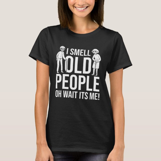 I Smell Old People Joke  Age T-Shirt (Front)