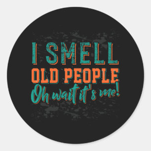 I Smell Old People Oh Its Me Old People Retired Classic Round Sticker