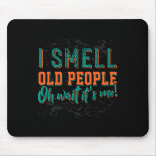 I Smell Old People Oh Its Me  Old People  Retired  Mouse Mat