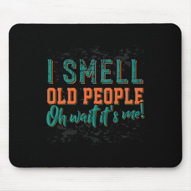 I Smell Old People Oh Its Me  Old People  Retired  Mouse Mat (Front)