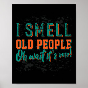I Smell Old People Oh Its Me Old People Retired Poster