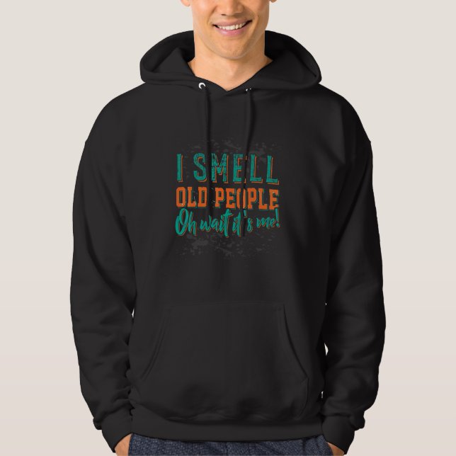 I Smell Old People Oh Its Me Retirement Hoodie (Front)