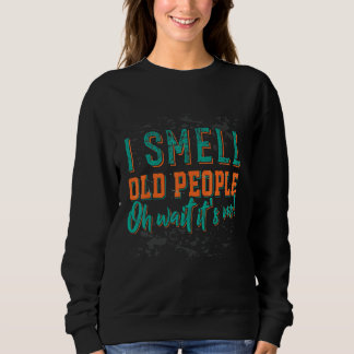 I Smell Old People Oh Its Me Retirement Sweatshirt