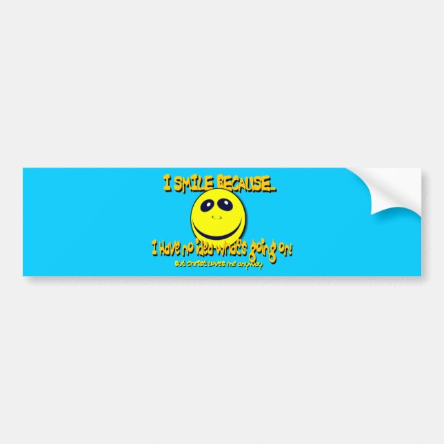 I SMILE BECAUSE...V1 BUMPER STICKER (Front)