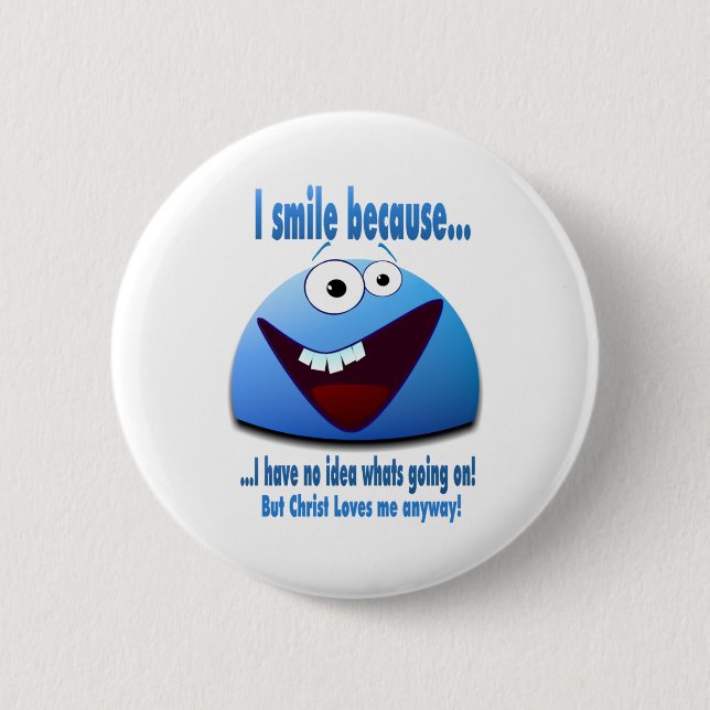 I smile because...V2 6 Cm Round Badge (Front)