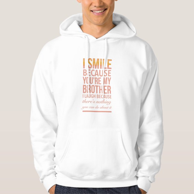 I smile because you are my brother I laugh because Hoodie (Front)