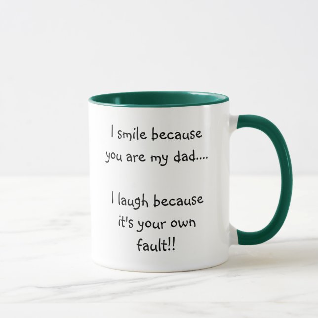 I smile because you are my dad....I laugh becau... Mug (Right)