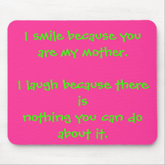 I smile because you are my mother.I laugh becau... Mouse Mat