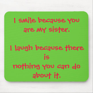 I smile because you are my sister.I laugh becau... Mouse Mat