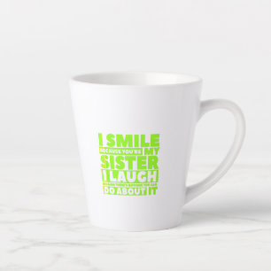 I smile because you are my sister I laugh because Latte Mug