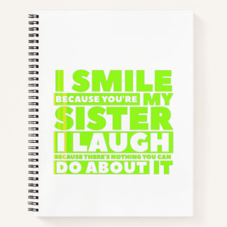 I smile because you are my sister I laugh because Notebook