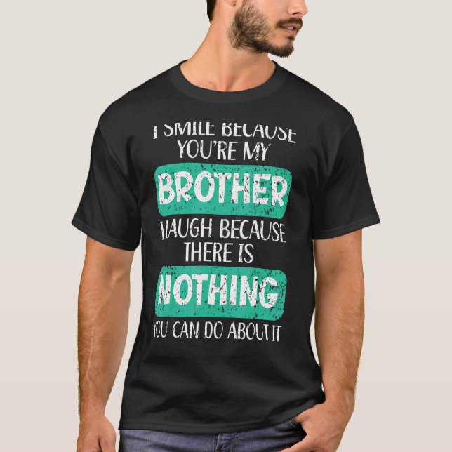 I Smile Because You're My Brother Best Bro Ever Br T-Shirt (Front)