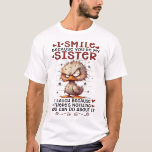 I Smile Because You'Re My Sister I Laugh Because T-Shirt