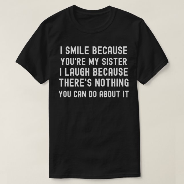 I Smile Because Youre My Sister I Laugh Because Th T-Shirt (Design Front)