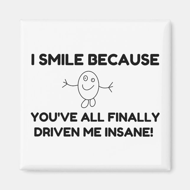 I Smile Because You've All Finally Driven Me Insan Magnet (Front)