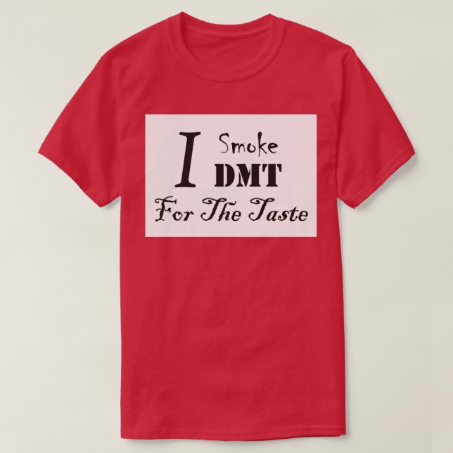 I Smoke DMT for the taste  T-Shirt (Design Front)