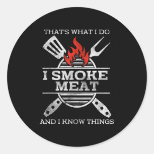 I Smoke Meat And I Know Things Bbq Smoker Barbecue Classic Round Sticker