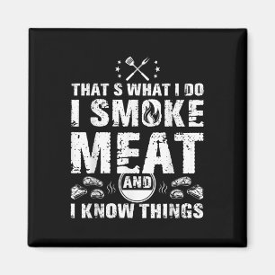 I Smoke Meat And I Know Things Funny Bbq Grilling Magnet