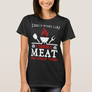 I Smoke Meat And I Know Things T-Shirt