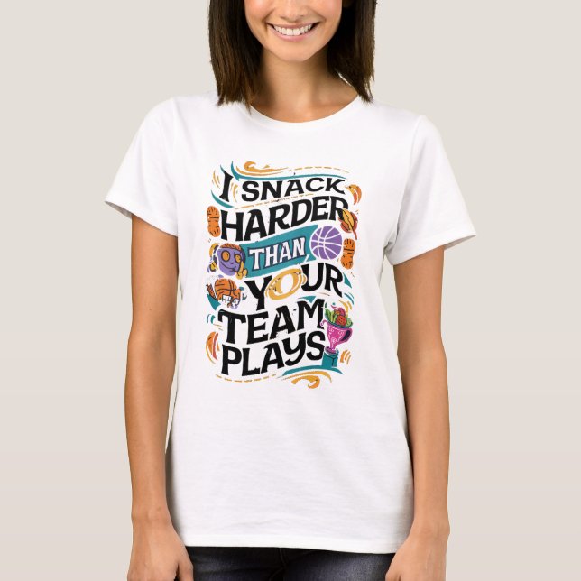 I SNACK HARDER THAN YOUR TEAM PLAYS T-Shirt (Front)