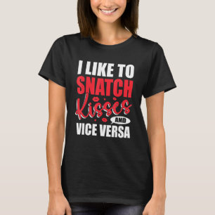 I Snatch Kisses & Vice Versa Adult Saying & Quote T-Shirt